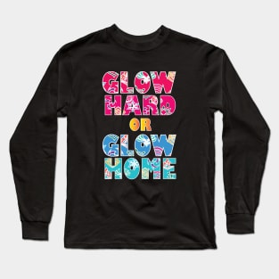 Glow Hard Or Glow Home Long Sleeve T-Shirt